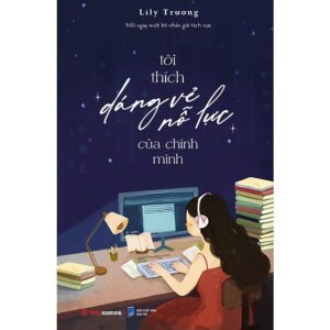 Sách Tôi Thích Dáng Vẻ Nỗ Lực Của Chính Mình PDF – Lily Trương