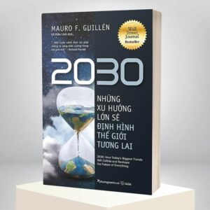 Sách 2030: Những Xu Hướng Lớn Sẽ Định Hình Thế Giới Tương Lai – Mauro F. Guillén