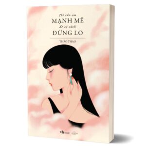 Sách Chỉ cần em mạnh mẽ sẽ có cách đừng lo – Thảo Thảo