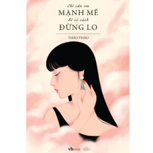 Sách Chỉ cần em mạnh mẽ sẽ có cách đừng lo – Thảo Thảo