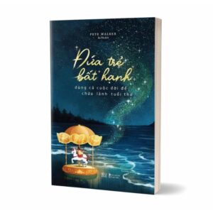 Sách Đứa trẻ bất hạnh dùng cả cuộc đời để chữa lành tuổi thơ – Pete Walker