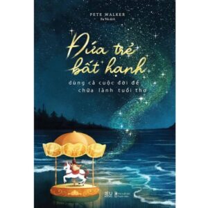 Sách Đứa trẻ bất hạnh dùng cả cuộc đời để chữa lành tuổi thơ – Pete Walker