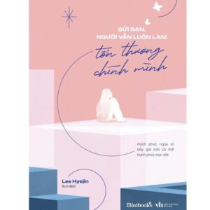 Sách Gửi bạn người vẫn luôn làm tổn thương chính mình – Lee Hyejin