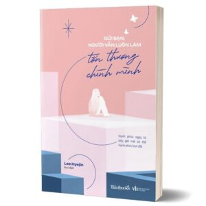 Sách Gửi bạn người vẫn luôn làm tổn thương chính mình – Lee Hyejin