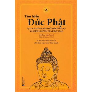 Sách Tìm Hiểu Đức Phật Qua Các Tôn Giáo Phổ Biến Ở Ấn Độ Và Khởi Nguyên Của Phật Giáo