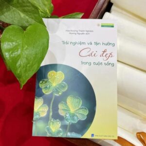 Sách Trải Nghiệm Và Tận Hưởng Cuộc Sống Cái Đẹp – Hòa Thượng Thánh Nghiêm