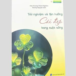 Sách Trải Nghiệm Và Tận Hưởng Cuộc Sống Cái Đẹp – Hòa Thượng Thánh Nghiêm