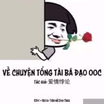 Về Chuyện Tổng Tài Bá Đạo Ooc